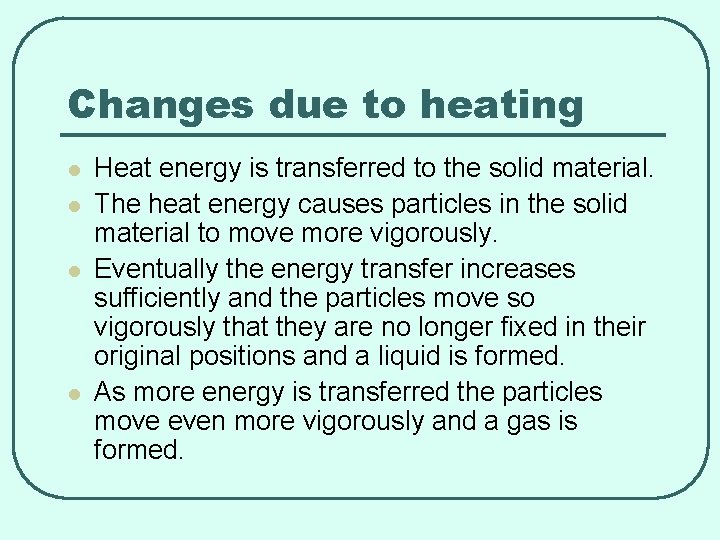 Changes due to heating l l Heat energy is transferred to the solid material.