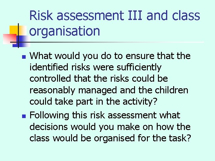 Risk assessment III and class organisation n n What would you do to ensure