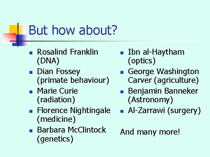 But how about? n n n Rosalind Franklin (DNA) Dian Fossey (primate behaviour) Marie