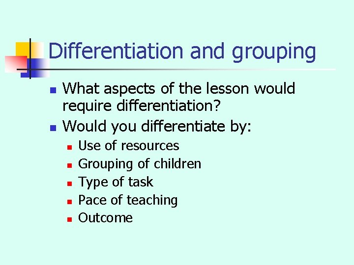 Differentiation and grouping n n What aspects of the lesson would require differentiation? Would