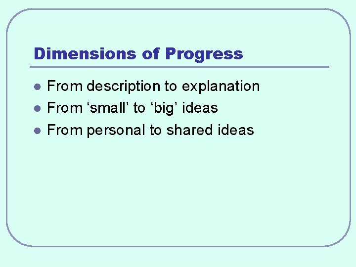 Dimensions of Progress l l l From description to explanation From ‘small’ to ‘big’