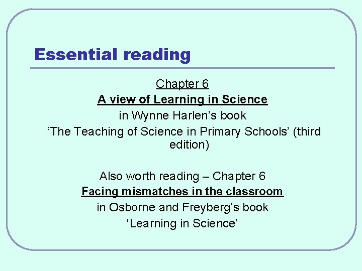 Essential reading Chapter 6 A view of Learning in Science in Wynne Harlen’s book