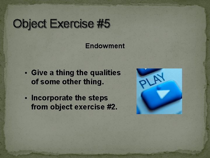 Object Exercise #5 Endowment • Give a thing the qualities of some other thing. Object Exercise #5 Endowment • Give a thing the qualities of some other thing.