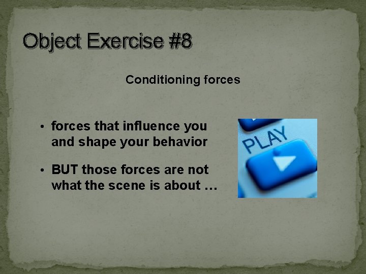 Object Exercise #8 Conditioning forces • forces that influence you and shape your behavior Object Exercise #8 Conditioning forces • forces that influence you and shape your behavior