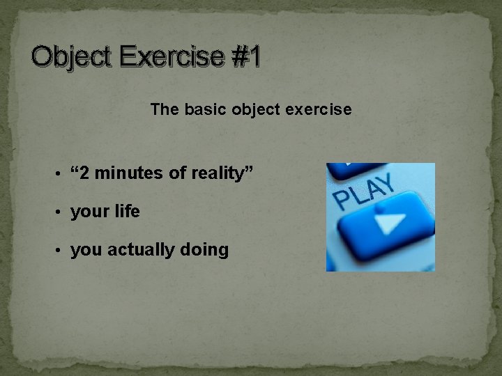 Object Exercise #1 The basic object exercise • “ 2 minutes of reality” • Object Exercise #1 The basic object exercise • “ 2 minutes of reality” •
