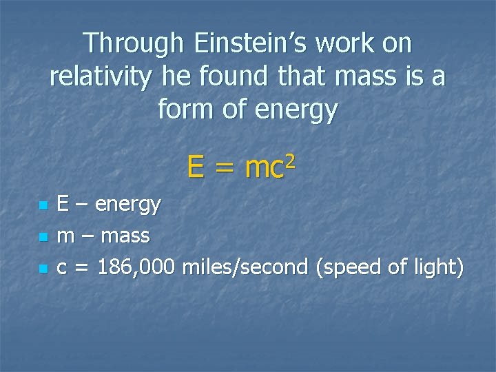 Through Einstein’s work on relativity he found that mass is a form of energy