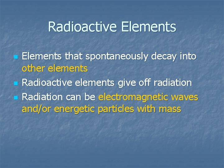 Radioactive Elements n n n Elements that spontaneously decay into other elements Radioactive elements