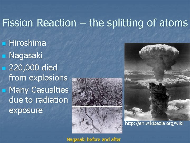 Fission Reaction – the splitting of atoms n n Hiroshima Nagasaki 220, 000 died