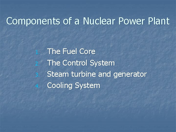 Components of a Nuclear Power Plant 1. 2. 3. 4. The Fuel Core The