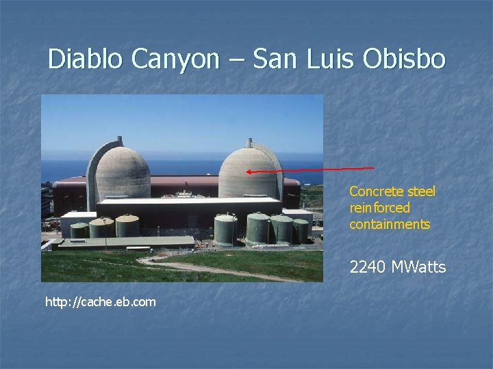 Diablo Canyon – San Luis Obisbo Concrete steel reinforced containments 2240 MWatts http: //cache.