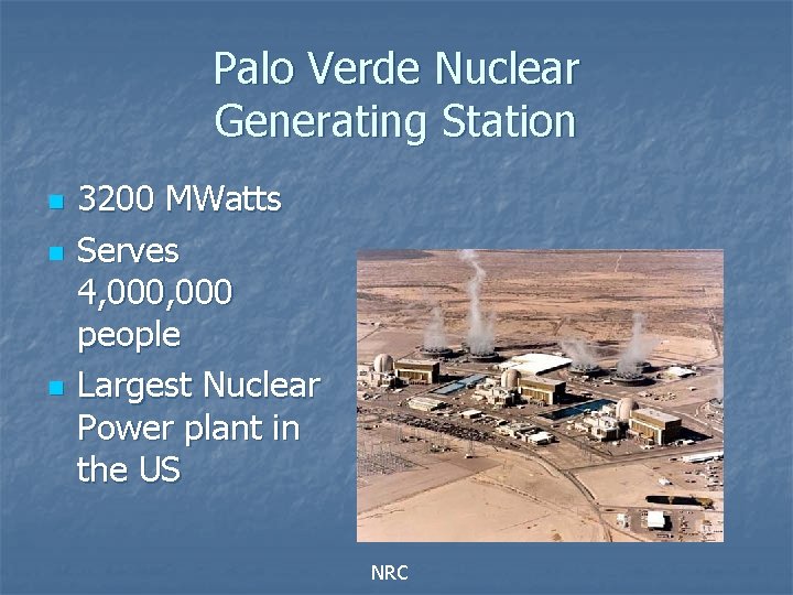 Palo Verde Nuclear Generating Station n 3200 MWatts Serves 4, 000 people Largest Nuclear