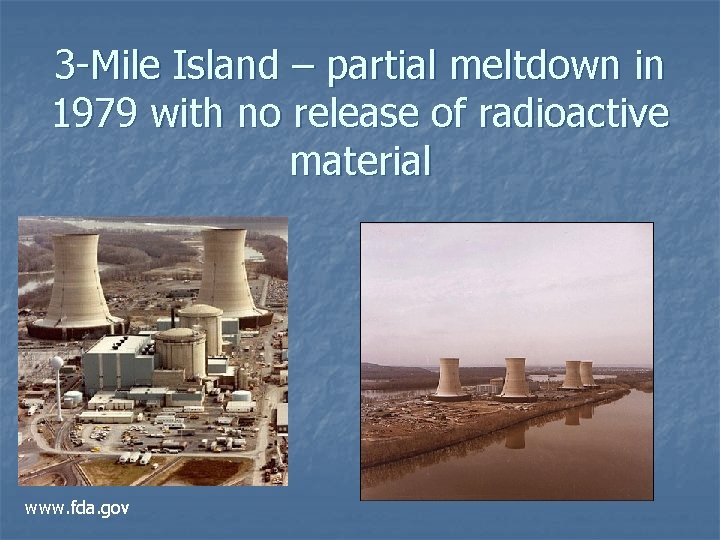 3 -Mile Island – partial meltdown in 1979 with no release of radioactive material