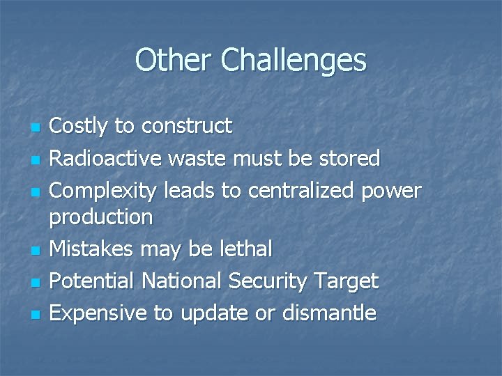 Other Challenges n n n Costly to construct Radioactive waste must be stored Complexity