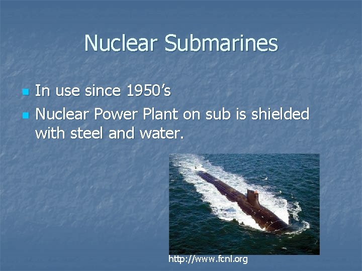 Nuclear Submarines n n In use since 1950’s Nuclear Power Plant on sub is