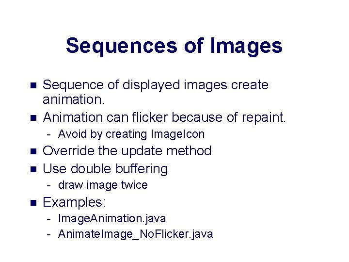 Sequences of Images n n Sequence of displayed images create animation. Animation can flicker