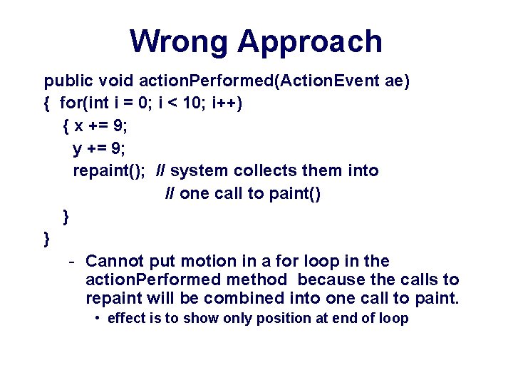 Wrong Approach public void action. Performed(Action. Event ae) { for(int i = 0; i