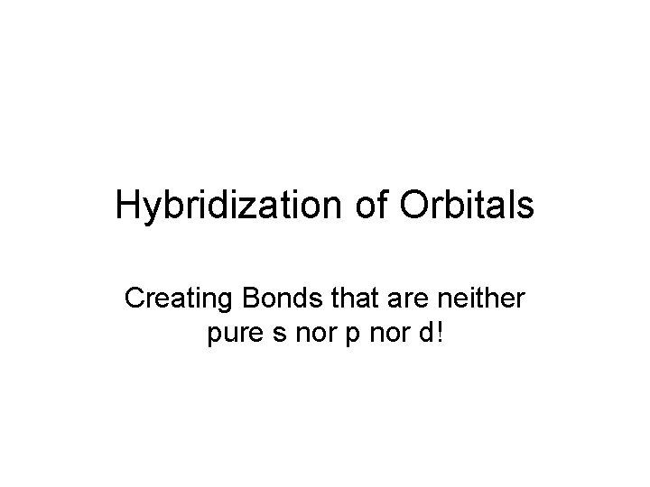 Hybridization of Orbitals Creating Bonds that are neither pure s nor p nor d!