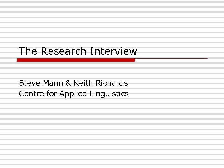 The Research Interview Steve Mann & Keith Richards Centre for Applied Linguistics 