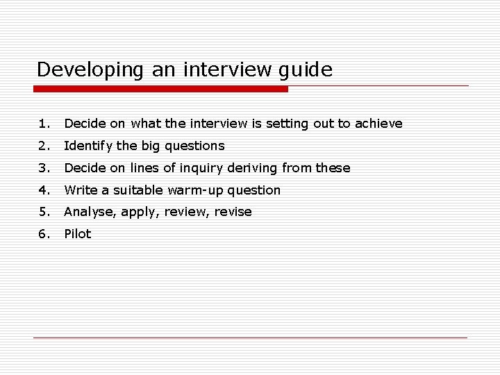 Developing an interview guide 1. Decide on what the interview is setting out to