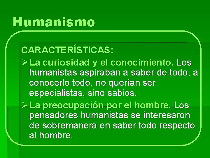 Humanismo CARACTERÍSTICAS: Ø La curiosidad y el conocimiento. Los humanistas aspiraban a saber de