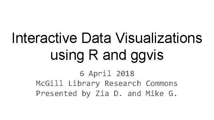 Interactive Data Visualizations using R and ggvis 6 April 2018 Mc. Gill Library Research