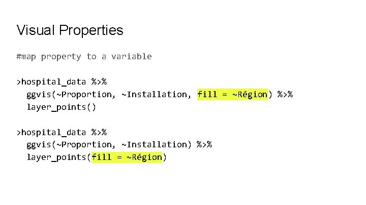 Visual Properties #map property to a variable >hospital_data %>% ggvis(~Proportion, ~Installation, fill = ~Région)