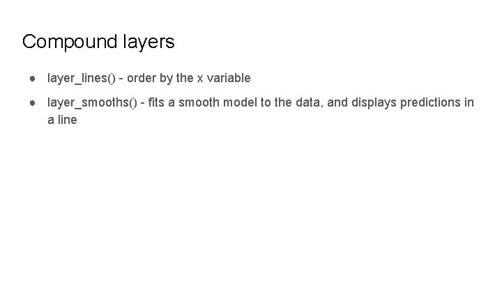 Compound layers ● layer_lines() - order by the x variable ● layer_smooths() - fits