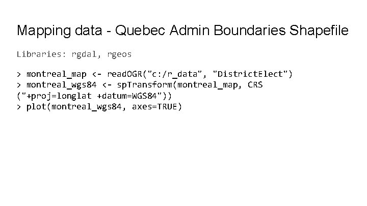 Mapping data - Quebec Admin Boundaries Shapefile Libraries: rgdal, rgeos > montreal_map <- read.