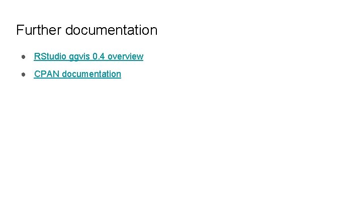 Further documentation ● RStudio ggvis 0. 4 overview ● CPAN documentation 
