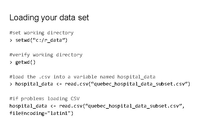 Loading your data set #set working directory > setwd(“c: /r_data”) #verify working directory >