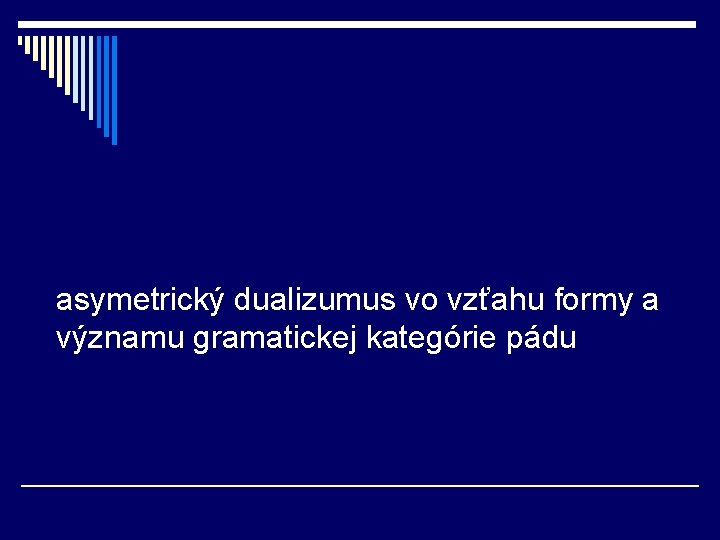 asymetrický dualizumus vo vzťahu formy a významu gramatickej kategórie pádu asymetrický dualizumus vo vzťahu formy a významu gramatickej kategórie pádu