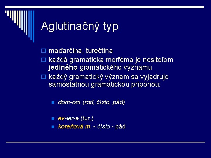 Aglutinačný typ o maďarčina, turečtina o každá gramatická morféma je nositeľom jediného gramatického významu Aglutinačný typ o maďarčina, turečtina o každá gramatická morféma je nositeľom jediného gramatického významu