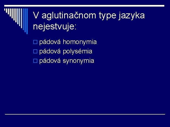 V aglutinačnom type jazyka nejestvuje: o pádová homonymia o pádová polysémia o pádová synonymia V aglutinačnom type jazyka nejestvuje: o pádová homonymia o pádová polysémia o pádová synonymia