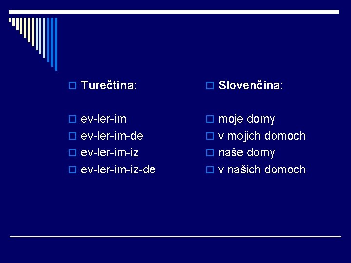 o Turečtina: o Slovenčina: o ev-ler-im o moje domy o ev-ler-im-de o v mojich o Turečtina: o Slovenčina: o ev-ler-im o moje domy o ev-ler-im-de o v mojich