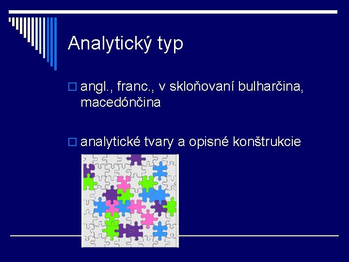 Analytický typ o angl. , franc. , v skloňovaní bulharčina, macedónčina o analytické tvary Analytický typ o angl. , franc. , v skloňovaní bulharčina, macedónčina o analytické tvary