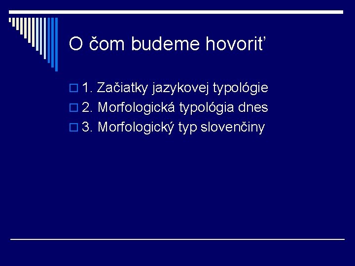 O čom budeme hovoriť o 1. Začiatky jazykovej typológie o 2. Morfologická typológia dnes O čom budeme hovoriť o 1. Začiatky jazykovej typológie o 2. Morfologická typológia dnes