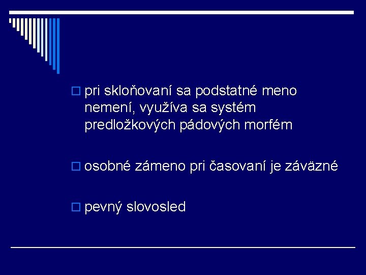 o pri skloňovaní sa podstatné meno nemení, využíva sa systém predložkových pádových morfém o o pri skloňovaní sa podstatné meno nemení, využíva sa systém predložkových pádových morfém o