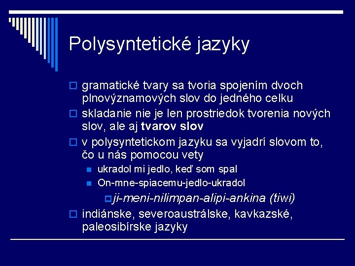 Polysyntetické jazyky o gramatické tvary sa tvoria spojením dvoch plnovýznamových slov do jedného celku Polysyntetické jazyky o gramatické tvary sa tvoria spojením dvoch plnovýznamových slov do jedného celku