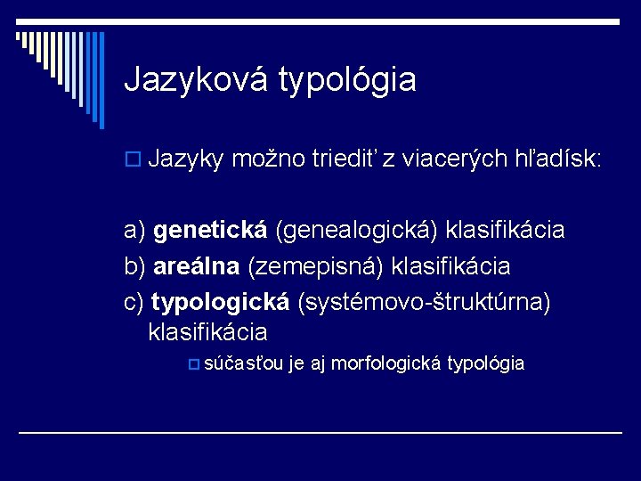 Jazyková typológia o Jazyky možno triediť z viacerých hľadísk: a) genetická (genealogická) klasifikácia b) Jazyková typológia o Jazyky možno triediť z viacerých hľadísk: a) genetická (genealogická) klasifikácia b)