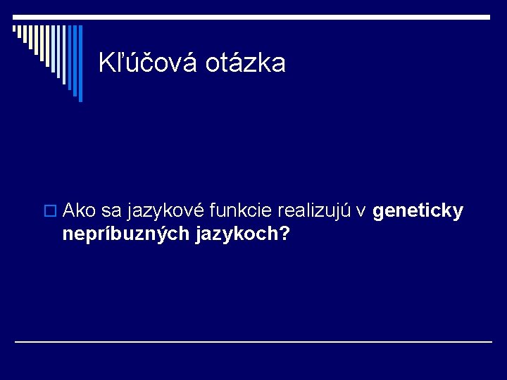 Kľúčová otázka o Ako sa jazykové funkcie realizujú v geneticky nepríbuzných jazykoch? Kľúčová otázka o Ako sa jazykové funkcie realizujú v geneticky nepríbuzných jazykoch?