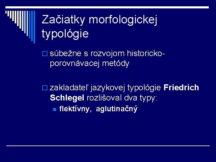 Začiatky morfologickej typológie o súbežne s rozvojom historicko- porovnávacej metódy o zakladateľ jazykovej typológie Začiatky morfologickej typológie o súbežne s rozvojom historicko- porovnávacej metódy o zakladateľ jazykovej typológie