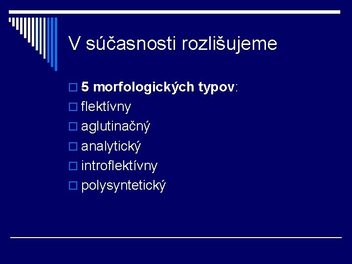 V súčasnosti rozlišujeme o 5 morfologických typov: o flektívny o aglutinačný o analytický o V súčasnosti rozlišujeme o 5 morfologických typov: o flektívny o aglutinačný o analytický o