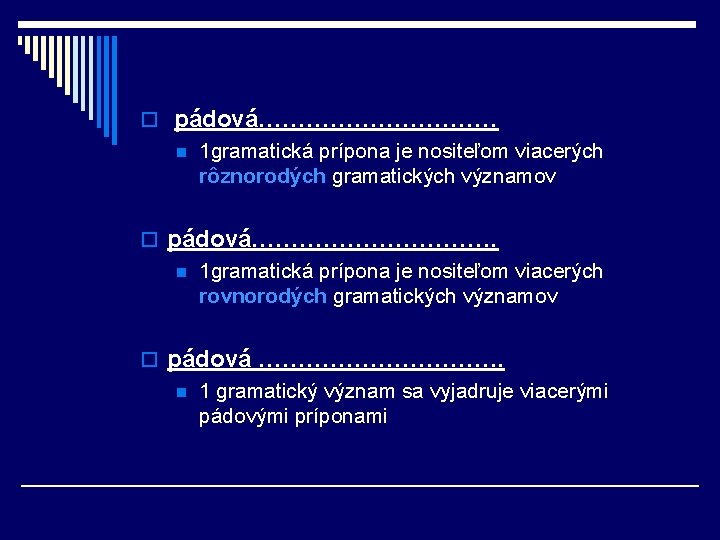 o pádová…………… n 1 gramatická prípona je nositeľom viacerých rôznorodých gramatických významov o pádová……………. o pádová…………… n 1 gramatická prípona je nositeľom viacerých rôznorodých gramatických významov o pádová…………….