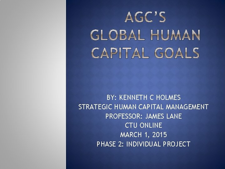 BY: KENNETH C HOLMES STRATEGIC HUMAN CAPITAL MANAGEMENT PROFESSOR: JAMES LANE CTU ONLINE MARCH