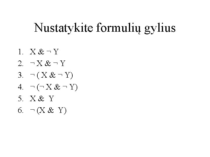 Nustatykite formulių gylius 1. 2. 3. 4. 5. 6. X&¬Y ¬ ( X &