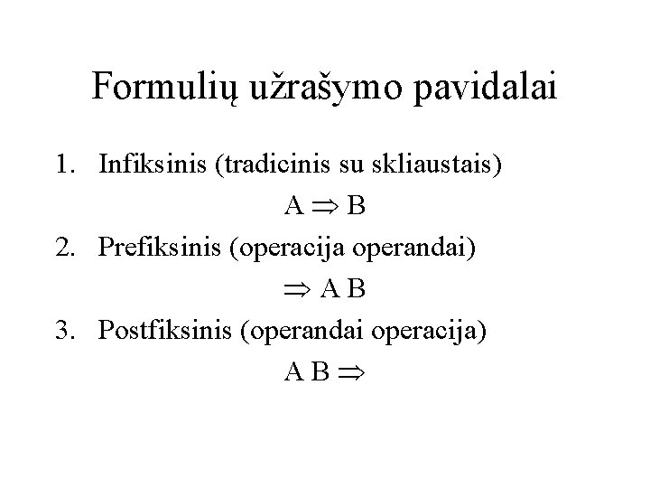 Formulių užrašymo pavidalai 1. Infiksinis (tradicinis su skliaustais) A B 2. Prefiksinis (operacija operandai)