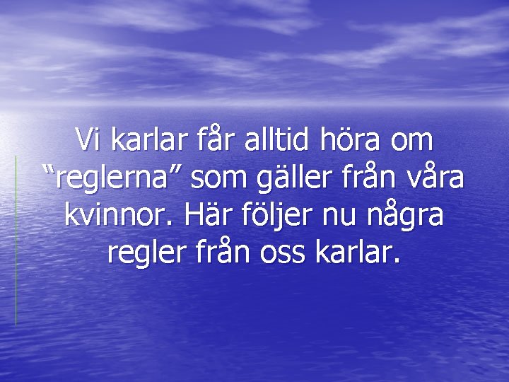 Vi karlar får alltid höra om “reglerna” som gäller från våra kvinnor. Här följer