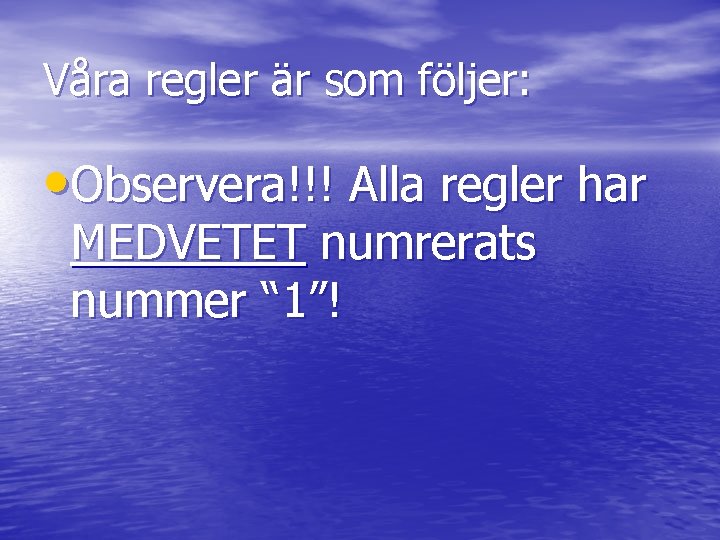 Våra regler är som följer: • Observera!!! Alla regler har MEDVETET numrerats nummer “