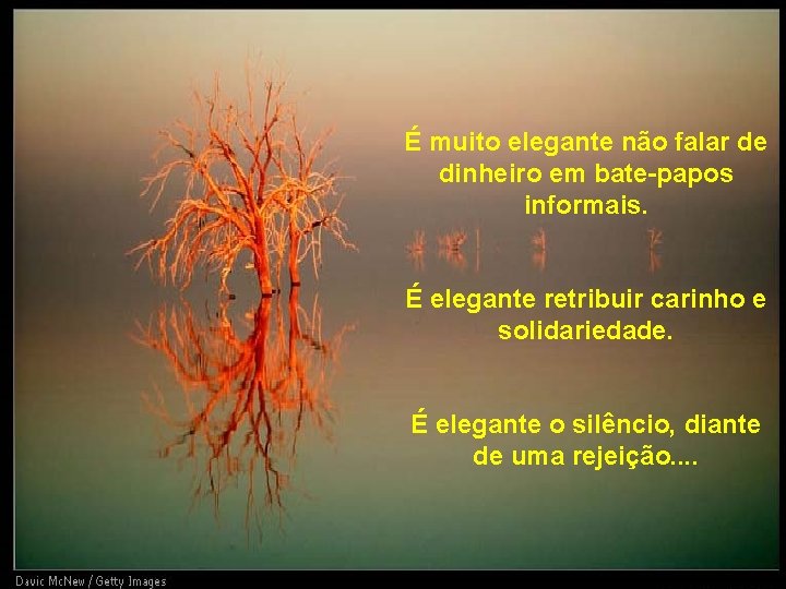 É muito elegante não falar de dinheiro em bate-papos informais. É elegante retribuir carinho É muito elegante não falar de dinheiro em bate-papos informais. É elegante retribuir carinho