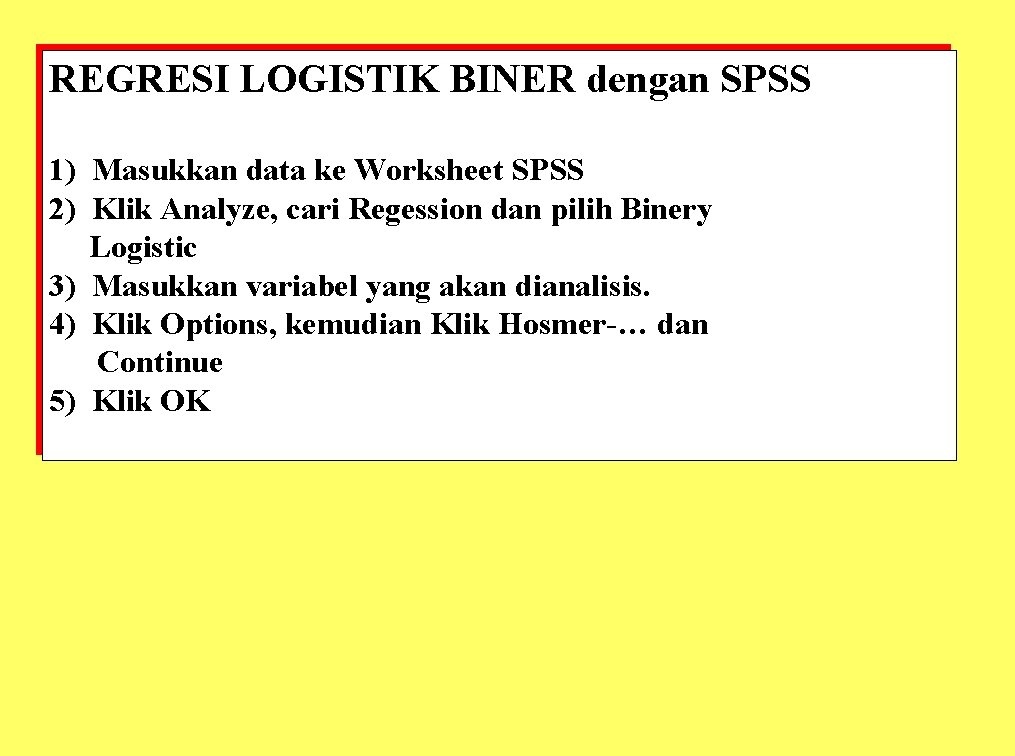 REGRESI LOGISTIK BINER dengan SPSS 1) Masukkan data ke Worksheet SPSS 2) Klik Analyze,